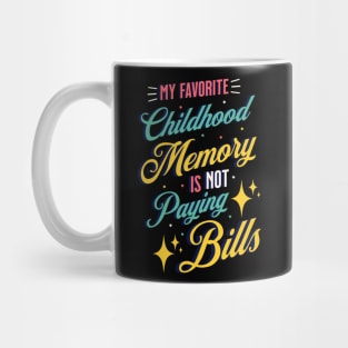 My Favorite Childhood Memory Is Not Paying Bills Mug